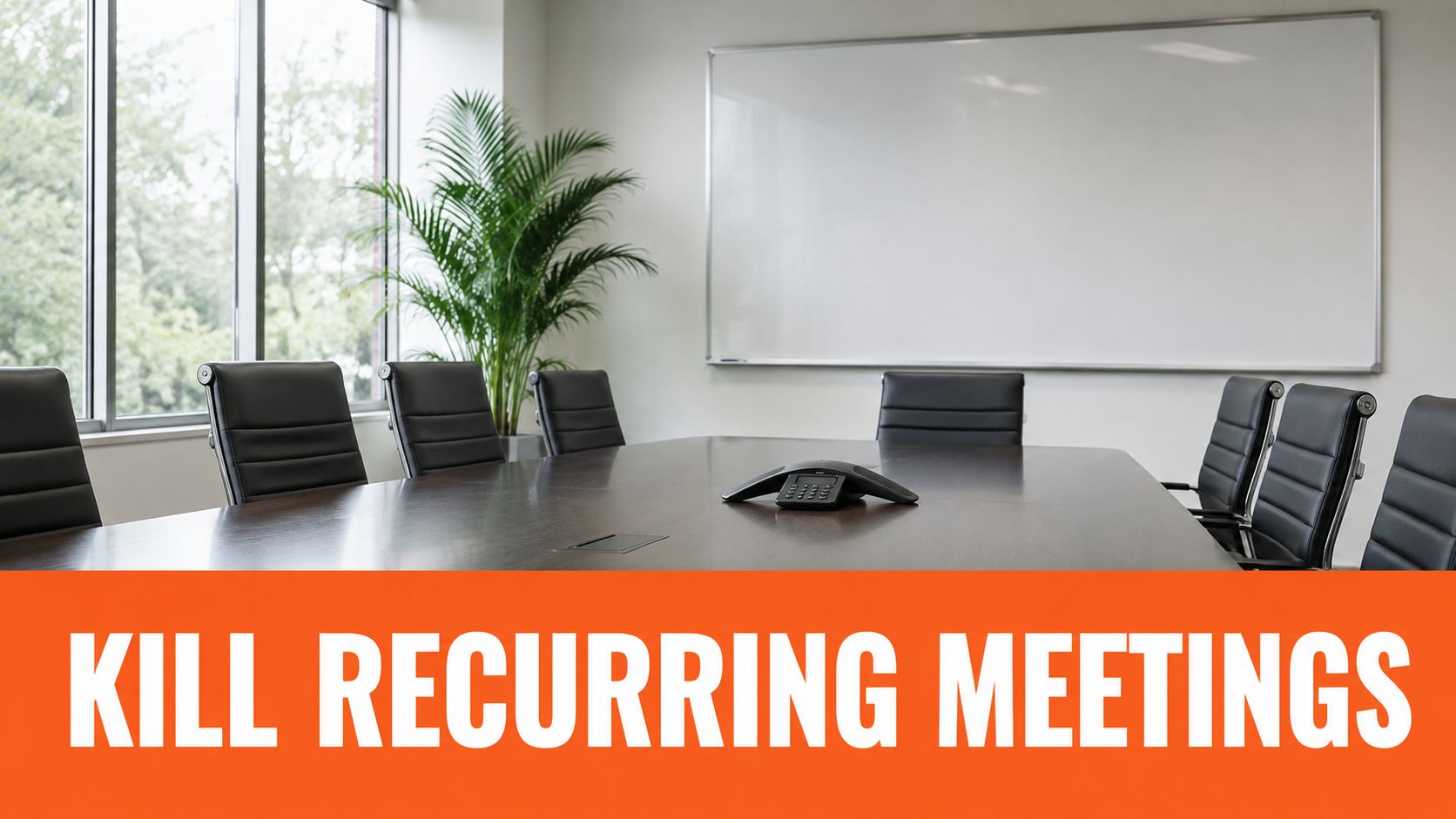 A professional empty office conference room with a large table and whiteboard, featuring the text Kill Recurring Meetings.